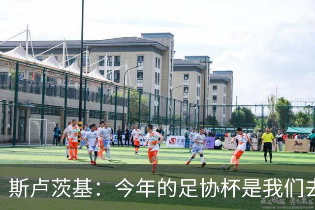 斯卢茨基：今年的足协杯是我们去争夺锦标的唯一途径