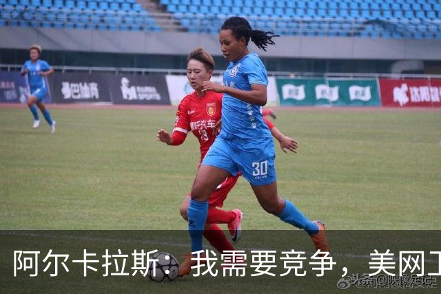 阿尔卡拉斯：我需要竞争，美网卫冕不会保留